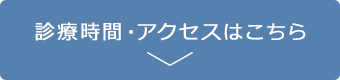 診療時間・アクセスはこちら